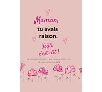 Maman, tu avais raison.: Le carnet où j'avoue enfin tout ce que tu savais déjà !