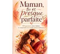 Maman, tu es presque parfaite: 100 questions pour t'aimer, te comprendre et te rendre encore meilleure