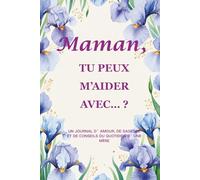 Maman, tu peux m’aider avec… ? (Édition Iris) : Un journal-guidé de 214 pages (15,2 × 22,9 cm) pour préserver et transmettre la sagesse quotidienne d’une mère