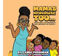Mamas Apologize Too... A BOOK ABOUT ACCOUNTABILITY AND A MESSAGE FOR PARENTS