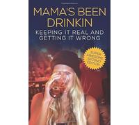 Mama's Been Drinkin: Keeping It Real and Getting It Wrong (Super Awesome Second Edition)