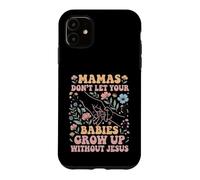 Mamas Don't Let Your Babies Grow Up Without Jesus Case for iPhone 11