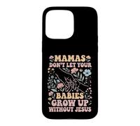 Mamas Don't Let Your Babies Grow Up Without Jesus Case for iPhone 15 Pro Max