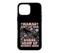 Mamas Don't Let Your Babies Grow Up Without Jesus Case for iPhone 16 Pro Max