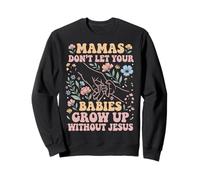 Mamas Don't Let Your Babies Grow Up Without Jesus Sweatshirt