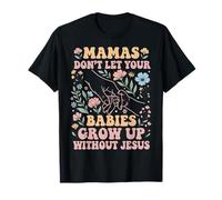 Mamas Don't Let Your Babies Grow Up Without Jesus T-Shirt