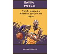 Mamba Eternal The Life, Legacy, and Relentless Spirit of Kobe Bryant: The Inspiring Basketball Biography of the NBA Legend Who Redefined Greatness