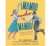¡Mambo Mucho Mambo! El Baile Que Atravesó La Barrera del Color: El baile que atravesó la barrera del color / The Dance That Crossed Color Lines