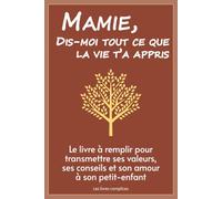 Mamie, dis-moi tout ce que la vie t'a appris: Le livre à remplir pour transmettre ses valeurs, ses conseils et son amour à son petit-enfant (Un livre pour un lien)
