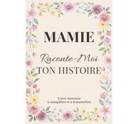 Mamie, raconte-moi ton histoire: Carnet à remplir pour transmettre ses souvenirs, héritages et moments précieux