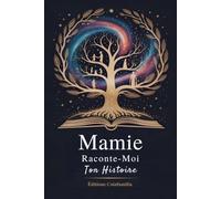 Mamie raconte-moi ton histoire: Le Livre à Remplir pour Bâtir un Pont entre les Générations et Transmettre l'Héritage de Toute une Vie