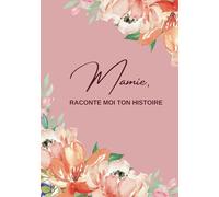 Mamie raconte-moi ton histoire: Ta vie et tes souvenirs racontés dans ce livre à compléter et à partager | Ce journal à offrir et à compléter sur la ... fête des grand-mères (Notre vie de Famille)