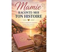 Mamie raconte-moi ton histoire: Un livre à remplir pour transmettre ses souvenirs et créer un trésor pour les générations à venir.