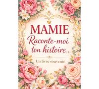 Mamie raconte-moi ton histoire - Un livre souvenir: Un journal guidé par 130 questions à compléter par sa grand-mère - un trésor familial à offrir en cadeau et à transmettre