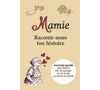 Mamie raconte-nous ton histoire |: Journal guidé à remplir pour Mamie | Cahier de souvenirs à compléter pour partager sa vie, sa mémoire et l’histoire ... ou Noël (Carnets de Souvenirs de Famille)