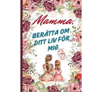 Mamma, Berätta Om Ditt Liv För Mig: En kärleksfull gåva till mor och dotter - guidade frågor för mamma att dela sina minnen och sin livsberättelse. Färgtryck. Omslag med vit bakgrund.