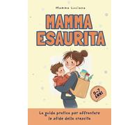 Mamma esaurita: La guida pratica per affrontare le sfide della crescita