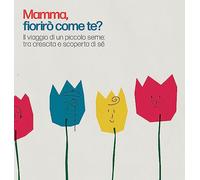 Mamma, fiorirò come te?: Il viaggio di un piccolo seme: tra crescita e scoperta di sé