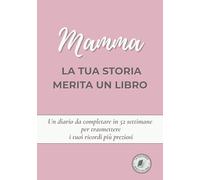 Mamma, la tua storia merita un libro: Un diario da completare in 52 settimane per raccontare la tua vita, trasmettere i tuoi ricordi e condividere la ... la Festa della Mamma, Natale o il compleanno