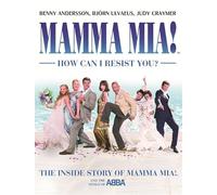 MAMMA MIA! How Can I Resist You?: The Inside Story of Mamma Mia! and the Songs of ABBA