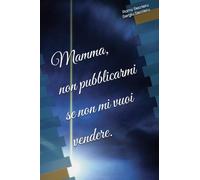 Mamma, non pubblicarmi se non mi vuoi vendere.
