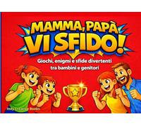 MAMMA PAPA' VI SFIDO: Giochi enigmi e sfide divertenti tra bambini e genitore. Il libro di sfide che mette alla prova tutta la famiglia