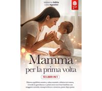 MAMMA PER LA PRIMA VOLTA: 10 LIBRI IN 1: La guida Completa e Rassicurante per Vivere la Gravidanza, il Parto e i Primi mesi con il Neonato senza ... di Colpa e Informazioni confuse. +eBook PDF