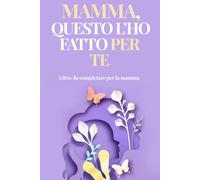 Mamma, questo l'ho fatto per te: Libro da completare per la mamma - libro personalizzato per la festa della mamma con frasi, ricordi e disegni della ... mamma (Idee regalo per la festa della mamma)
