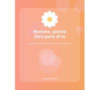 Mamma, questo libro parla di te: Un dono da riempire con amore, ricordi e gratitudine