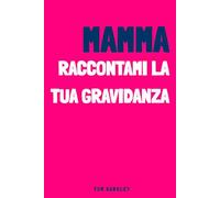 Mamma, raccontami la tua gravidanza: Un diario di gravidanza intimo e originale da compilare per registrare le emozioni e i ricordi di questa avventura