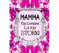 Mamma Raccontami la Tua Storia: Diario guidato dei ricordi per la mamma/Libro biografico per scrivere la storia della tua vita/Diario di bordo da ... per compleanno, Natale o festa della