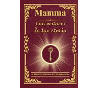 Mamma raccontami la tua storia: Il regalo personalizzato ideale: un diario da completare per custodire i ricordi preziosi e i valori della mamma, ... Festa della Mamma, un compleanno o il Natale!