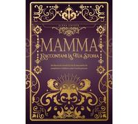 Mamma, Raccontami La Tua Storia: Un diario dei ricordi di vita di una madre da completare e restituire come ricordo prezioso - Un regalo originale per ... un compleanno o qualsiasi occasione speciale.