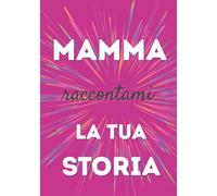 Mamma, raccontami la tua storia: Un libro da completare per condividere i ricordi, tramandare i valori e rafforzare il legame familiare