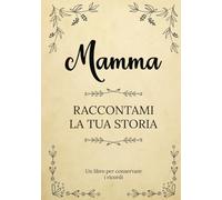 Mamma Raccontami la tua Storia: Un libro per conservare i ricordi della vita della tua mamma | Un souvenir di famiglia unico | Un regalo ... Festa della Mamma, il suo compleanno, Natale