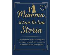 Mamma scrivi la tua storia: Un diario dei ricordi da compilare, un regalo originale per conservare la memoria di una vita speciale