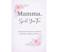 Mamma, Spill Your Tea: For A Mother's Wisdom & Love