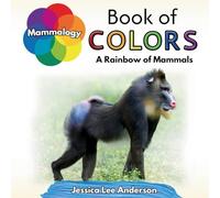 Mammalogy Book of Colors: A Rainbow of Mammals (Nature's Kaleidoscope of Colors)