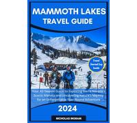 MAMMOTH LAKES TRAVEL GUIDE: Your All-Season Guide to Exploring Sierra Nevada's Scenic Marvels and Uncovering Nature's Majesty for an Unforgettable ... Retreat (National Parks Travel Guide)