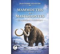 Mammouths et Mastodontes: De l’Afrique à l’Amérique - Histoire, évolution et disparition des géants de l’Âge de glace