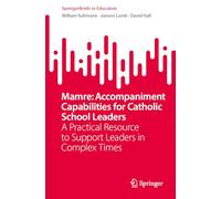 Mamre: Accompaniment Capabilities for Catholic School Leaders: A Practical Resource to Support Leaders in Complex Times (SpringerBriefs in Education)