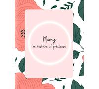 Mamy, ton histoire est précieuse: Journal à compléter pour transmettre tes souvenirs, tes rêves et ton héritage avec amour et authenticité