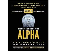 Man 2.0: Engineering the Alpha: A Real World Guide to an Unreal Life