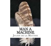 Man a Machine by Julien Offray de la Mettrie: Man a Machine by Julien Offray de la Mettrie