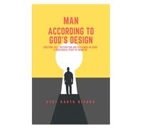 MAN ACCORDING TO GOD'S DESIGN: Creation, Fall, Restoration, And Fulfillment In Jesus A Theological Study Of The Imago Dei (Imago Dei Series)