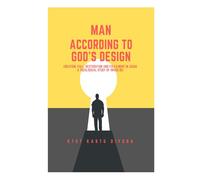 MAN ACCORDING TO GOD'S DESIGN: Creation, Fall, Restoration, And Fulfillment In Jesus: A Theological Study Of The Imago Dei (Imago Dei Series)