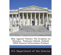 Man Against Volcano: The Eruption on Heimaey, Vestmann Islands, Iceland: Usgs General Information Product