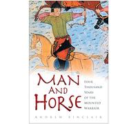 Man and Horse: Four Thousand Years of the Mounted Warrior