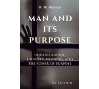Man and Its Purpose: Understanding Identity, Meaning, and the Power of Purpose