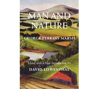 Man and Nature: Or, Physical Geography as Modified by Human Action (Weyerhaeuser Environmental Classics)